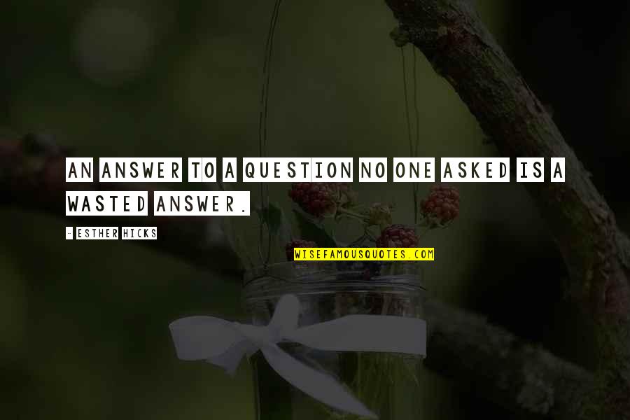 Kickstarter Quotes By Esther Hicks: An answer to a question no one asked