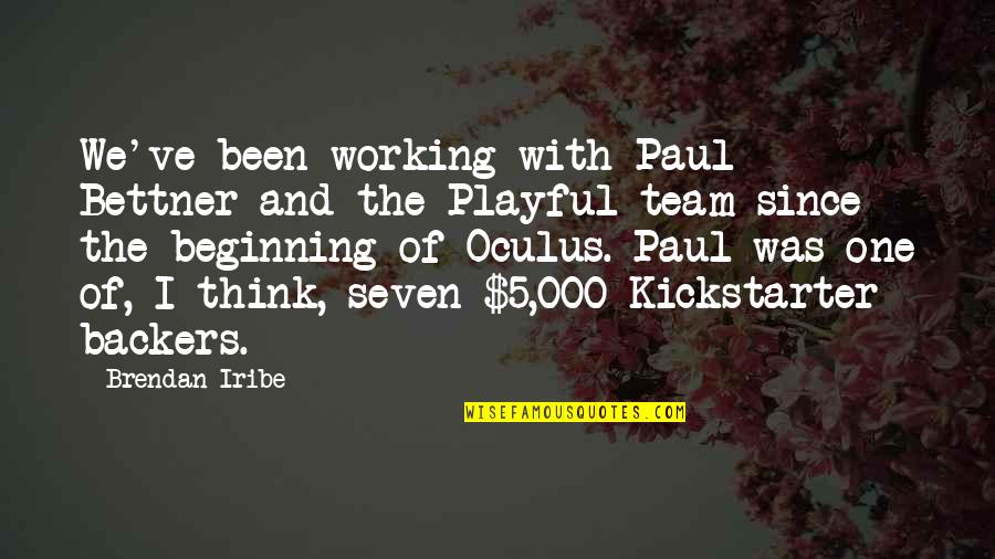 Kickstarter's Quotes By Brendan Iribe: We've been working with Paul Bettner and the