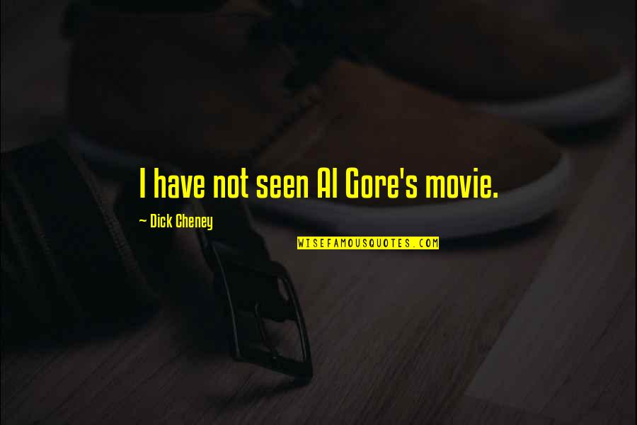 Kickstarter's Quotes By Dick Cheney: I have not seen Al Gore's movie.