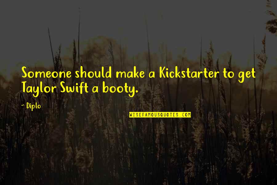 Kickstarter's Quotes By Diplo: Someone should make a Kickstarter to get Taylor