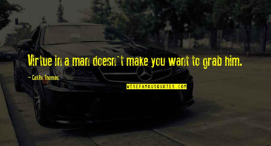 Kickstarts Quotes By Caitlin Thomas: Virtue in a man doesn't make you want Kickstarts Quotes By Caitlin Thomas: Virtue in a man doesn't make you want