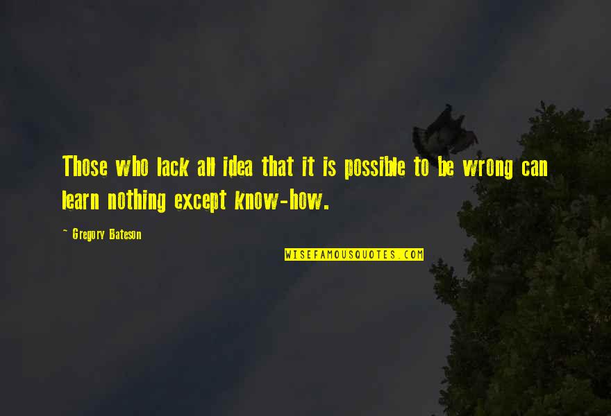 Kickstarts Quotes By Gregory Bateson: Those who lack all idea that it is Kickstarts Quotes By Gregory Bateson: Those who lack all idea that it is