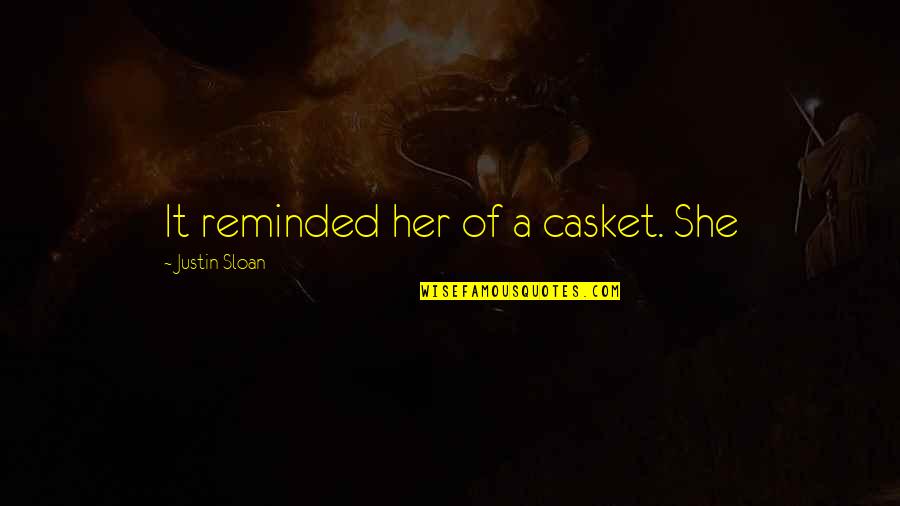 Kickstarts Quotes By Justin Sloan: It reminded her of a casket. She Kickstarts Quotes By Justin Sloan: It reminded her of a casket. She
