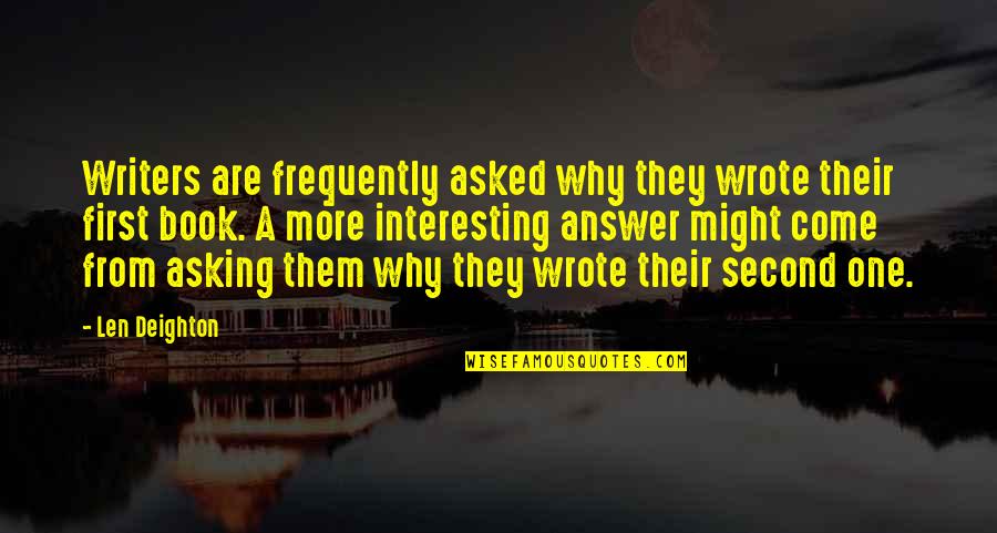 Kickstarts Quotes By Len Deighton: Writers are frequently asked why they wrote their Kickstarts Quotes By Len Deighton: Writers are frequently asked why they wrote their