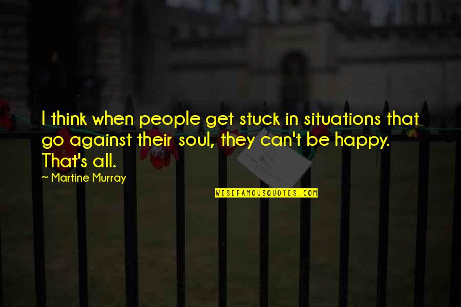 Kickstarts Synonyms Quotes By Martine Murray: I think when people get stuck in situations Kickstarts Synonyms Quotes By Martine Murray: I think when people get stuck in situations