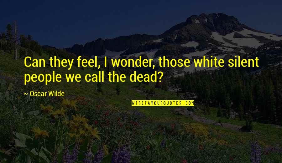 Kickwriting Quotes By Oscar Wilde: Can they feel, I wonder, those white silent