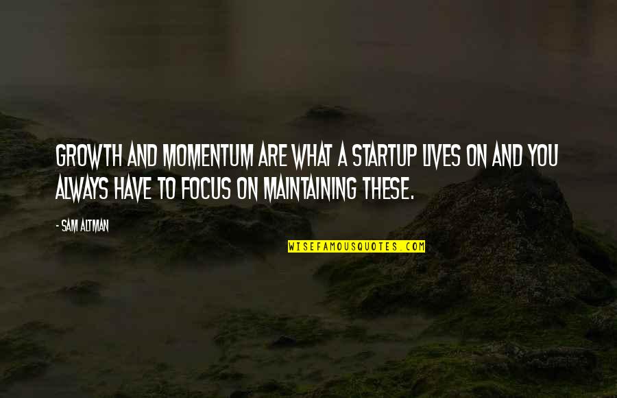 Kickwriting Quotes By Sam Altman: Growth and momentum are what a startup lives Kickwriting Quotes By Sam Altman: Growth and momentum are what a startup lives