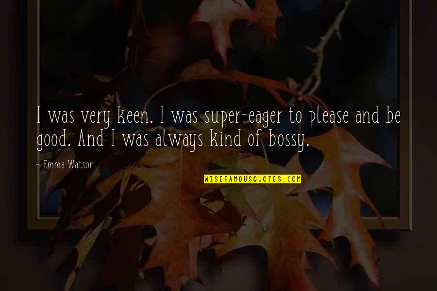Kicsit N Met L Quotes By Emma Watson: I was very keen. I was super-eager to