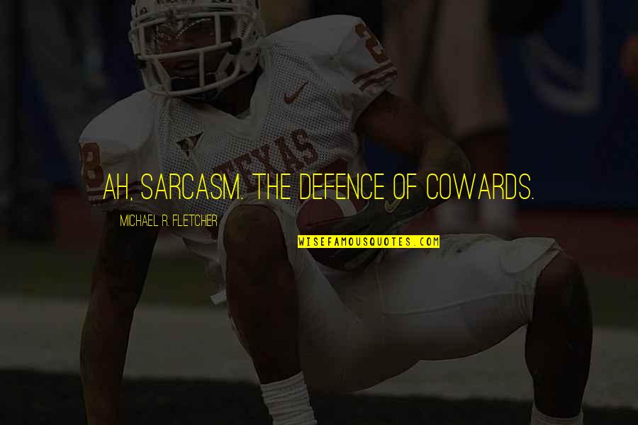 Kicz Definicja Quotes By Michael R. Fletcher: Ah, sarcasm. The defence of cowards. Kicz Definicja Quotes By Michael R. Fletcher: Ah, sarcasm. The defence of cowards.
