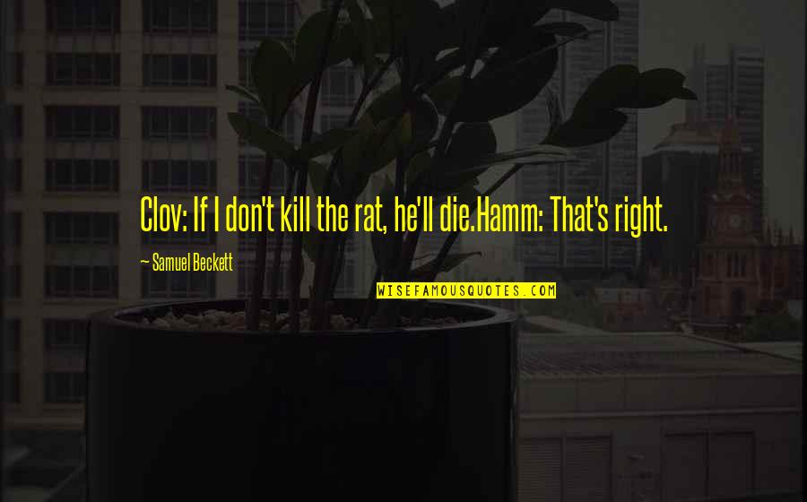 Kiczek Quotes By Samuel Beckett: Clov: If I don't kill the rat, he'll Kiczek Quotes By Samuel Beckett: Clov: If I don't kill the rat, he'll