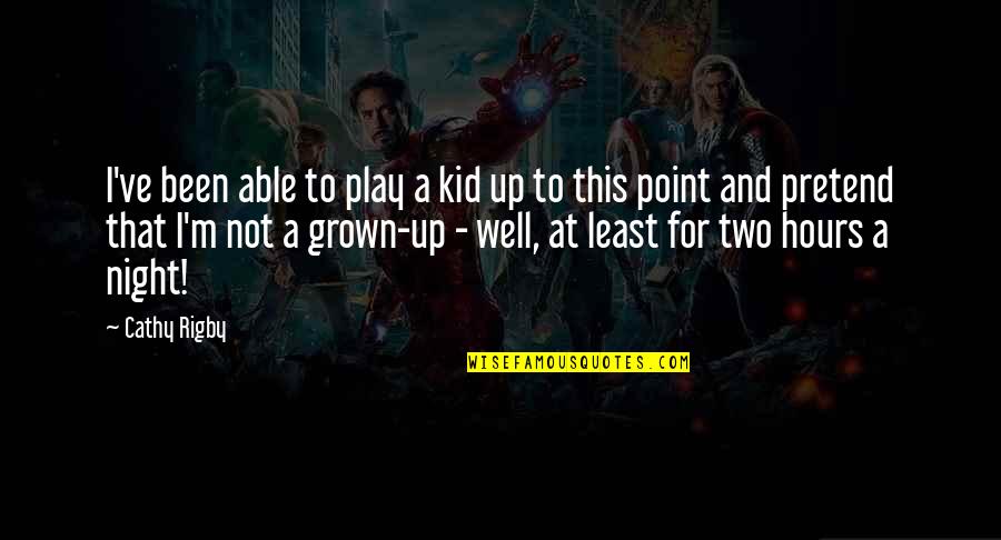Kid And Play Quotes By Cathy Rigby: I've been able to play a kid up Kid And Play Quotes By Cathy Rigby: I've been able to play a kid up