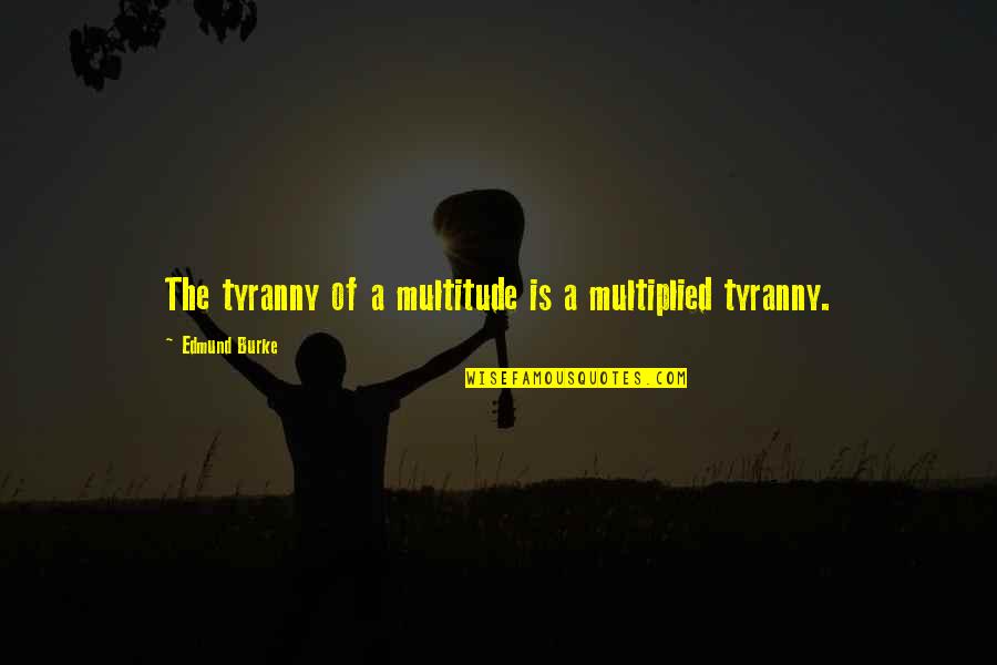 Kid Appropriate Trips Quotes By Edmund Burke: The tyranny of a multitude is a multiplied