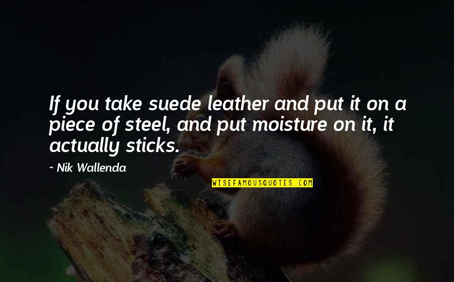 Kid Birthday Quotes By Nik Wallenda: If you take suede leather and put it