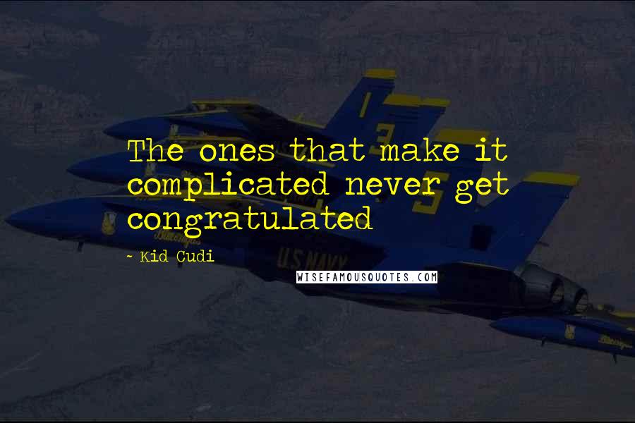 Kid Cudi quotes: The ones that make it complicated never get congratulated