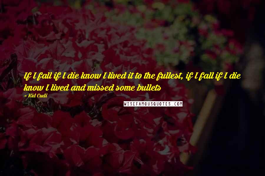 Kid Cudi quotes: If I fall if I die know I lived it to the fullest, if I fall if I die know I lived and missed some bullets