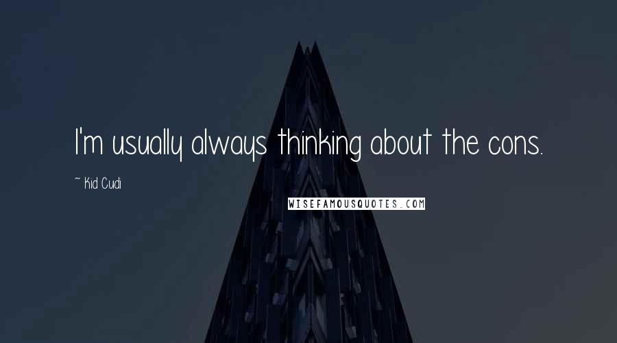 Kid Cudi quotes: I'm usually always thinking about the cons.