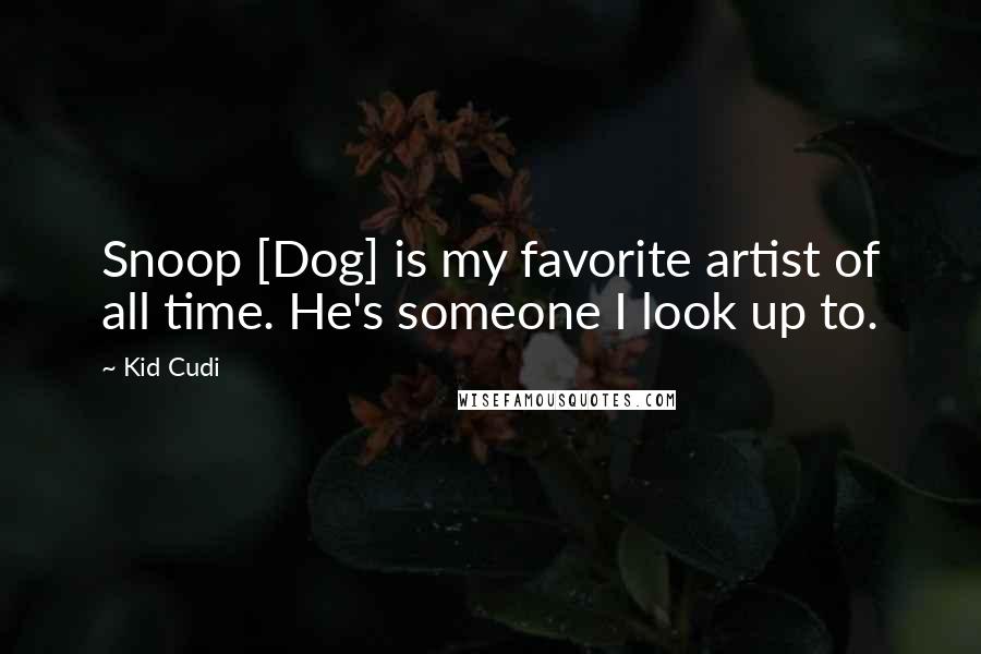 Kid Cudi quotes: Snoop [Dog] is my favorite artist of all time. He's someone I look up to.