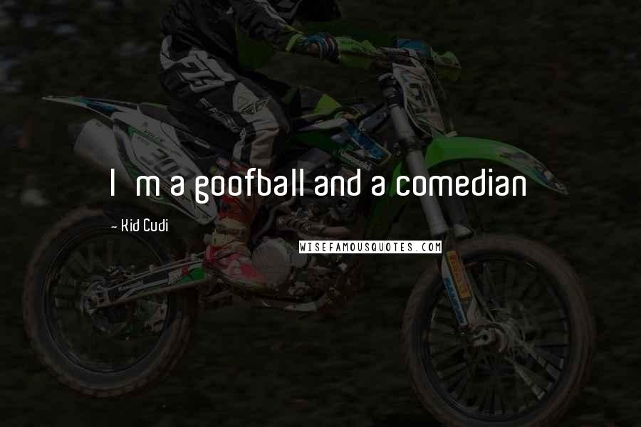 Kid Cudi quotes: I'm a goofball and a comedian