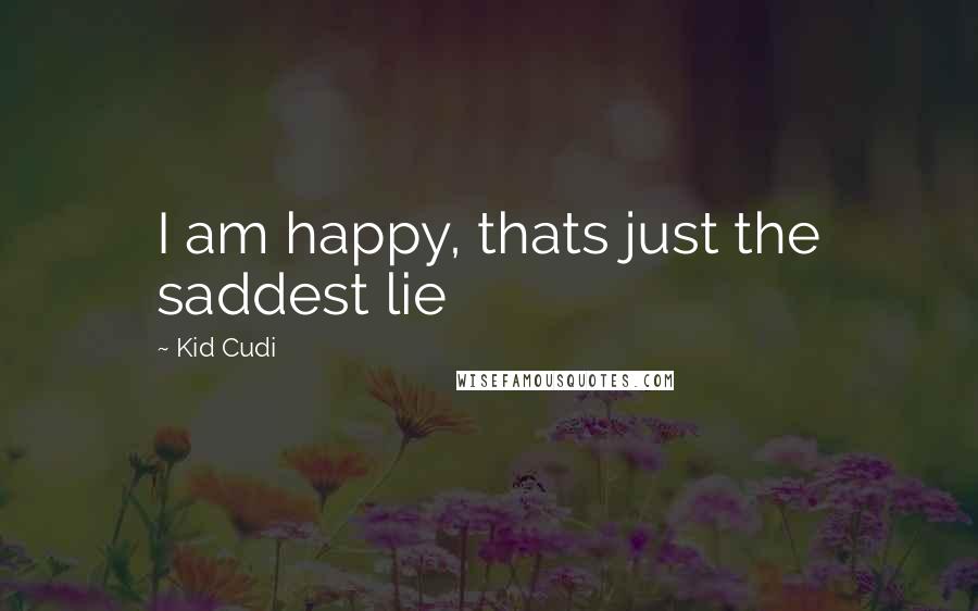 Kid Cudi quotes: I am happy, thats just the saddest lie