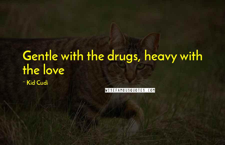 Kid Cudi quotes: Gentle with the drugs, heavy with the love