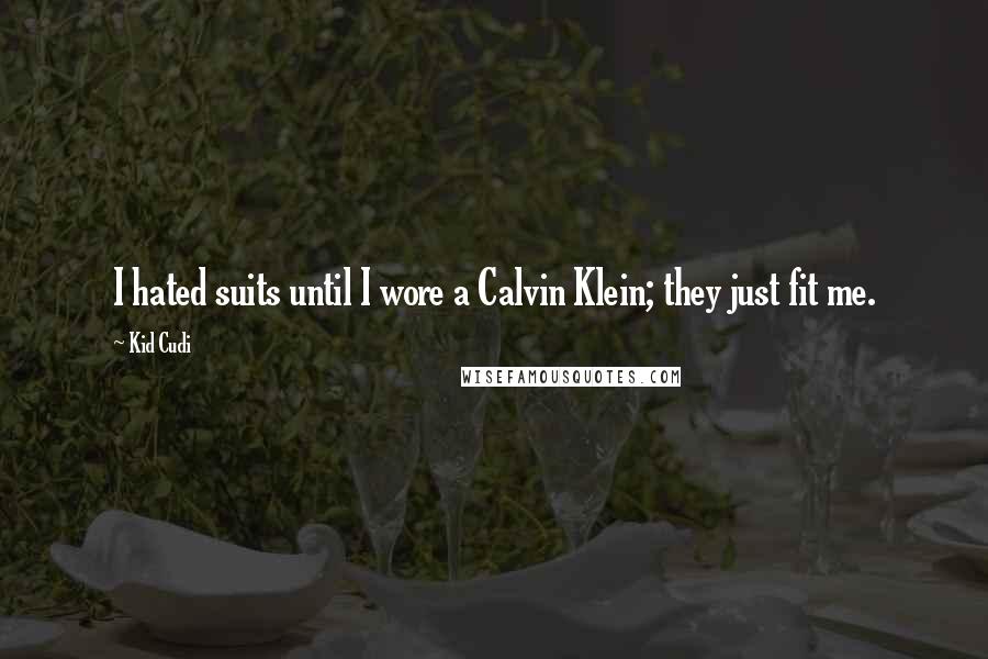 Kid Cudi quotes: I hated suits until I wore a Calvin Klein; they just fit me.