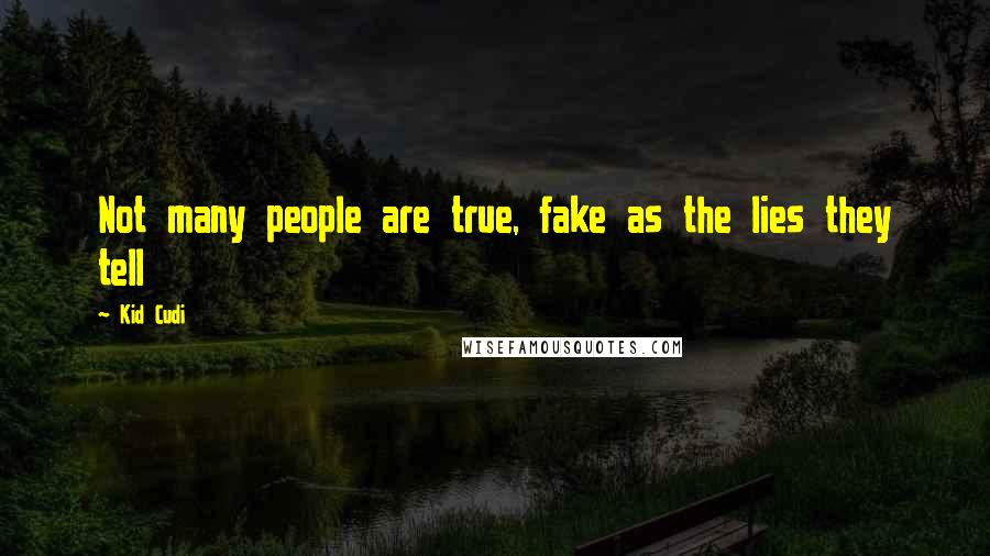 Kid Cudi quotes: Not many people are true, fake as the lies they tell
