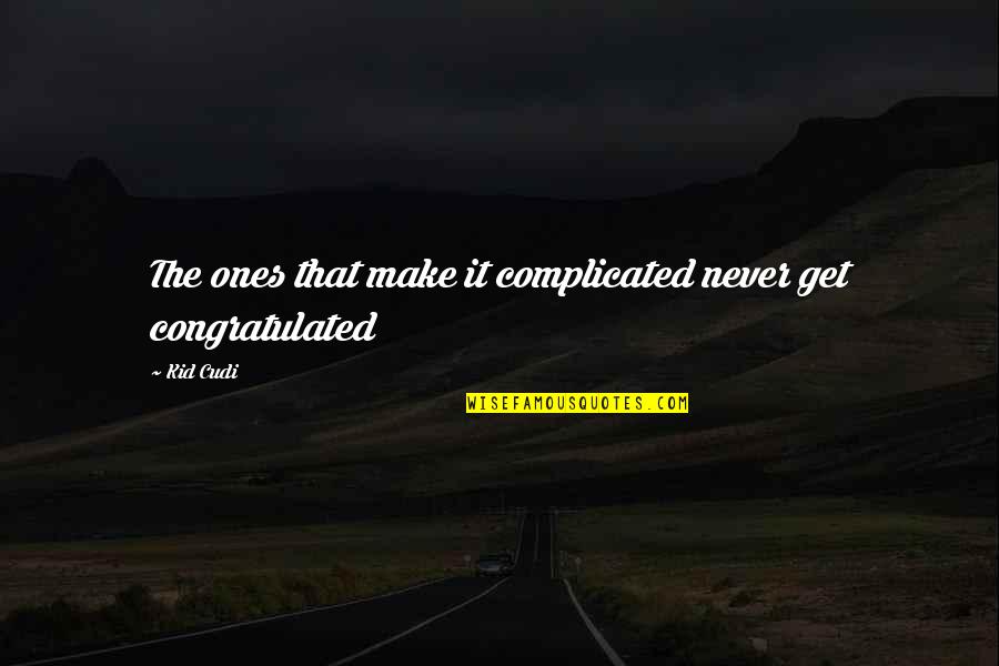 Kid Cudi Quotes By Kid Cudi: The ones that make it complicated never get