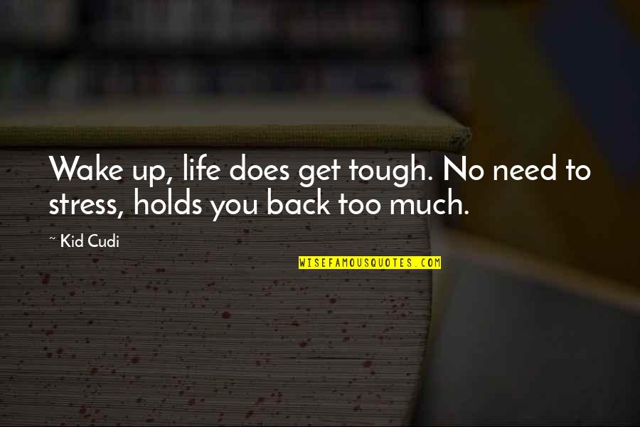 Kid Cudi Quotes By Kid Cudi: Wake up, life does get tough. No need