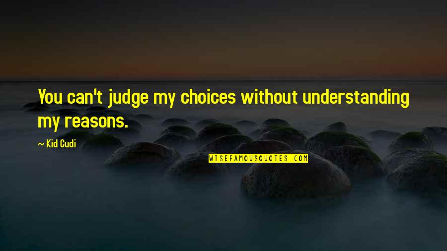 Kid Cudi Quotes By Kid Cudi: You can't judge my choices without understanding my