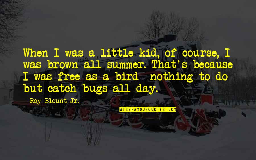 Kid Free Quotes By Roy Blount Jr.: When I was a little kid, of course,