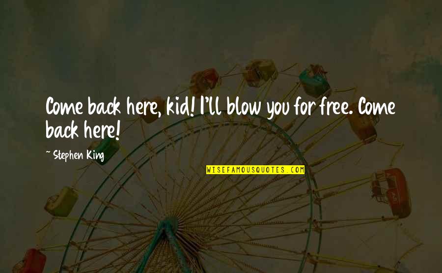 Kid Free Quotes By Stephen King: Come back here, kid! I'll blow you for