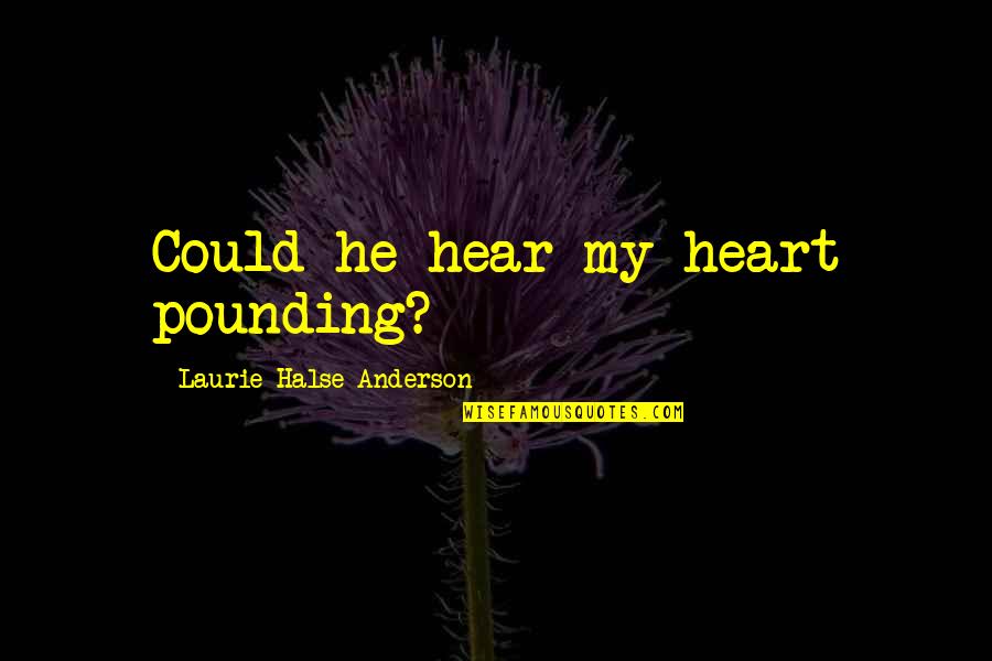 Kid Icarus Uprising Thanatos Quotes By Laurie Halse Anderson: Could he hear my heart pounding? Kid Icarus Uprising Thanatos Quotes By Laurie Halse Anderson: Could he hear my heart pounding?