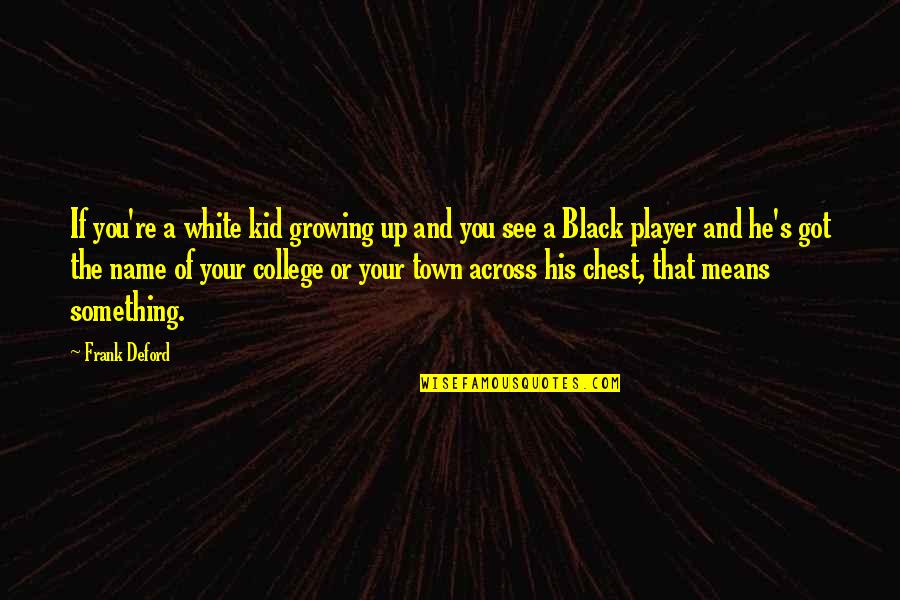 Kid In College Quotes By Frank Deford: If you're a white kid growing up and Kid In College Quotes By Frank Deford: If you're a white kid growing up and