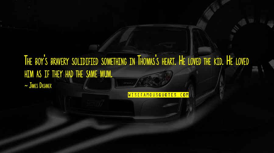 Kid In Heart Quotes By James Dashner: The boy's bravery solidified something in Thomas's heart. Kid In Heart Quotes By James Dashner: The boy's bravery solidified something in Thomas's heart.