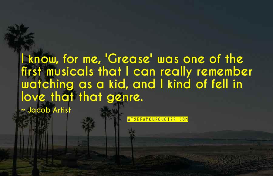 Kid In Love Quotes By Jacob Artist: I know, for me, 'Grease' was one of