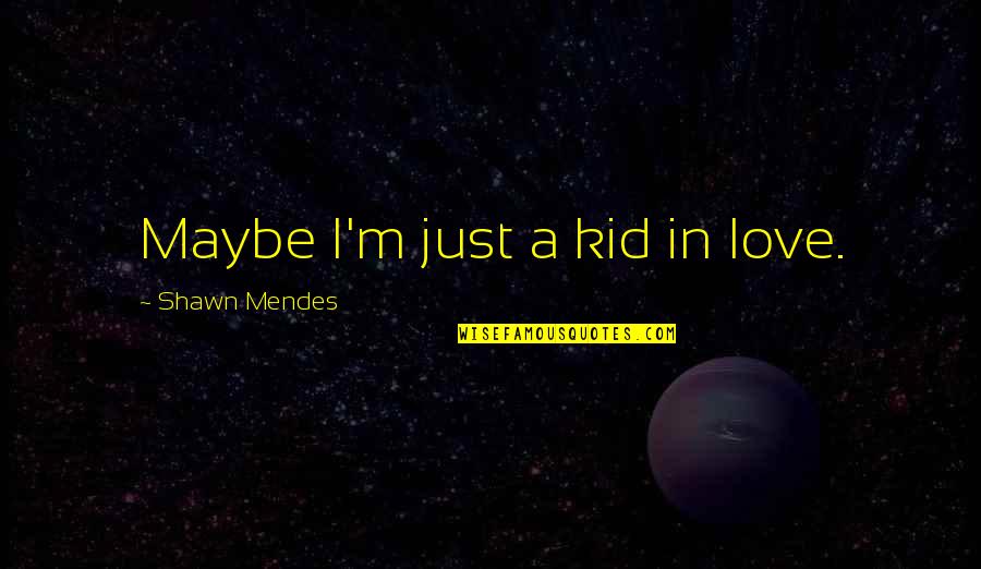 Kid In Love Quotes By Shawn Mendes: Maybe I'm just a kid in love.