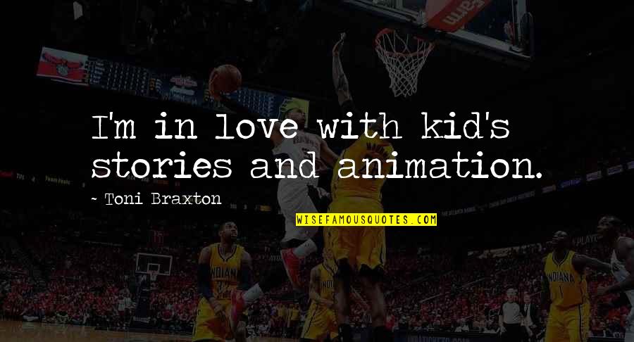 Kid In Love Quotes By Toni Braxton: I'm in love with kid's stories and animation.