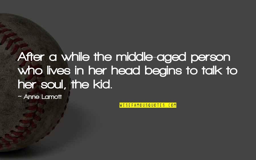 Kid In Quotes By Anne Lamott: After a while the middle-aged person who lives
