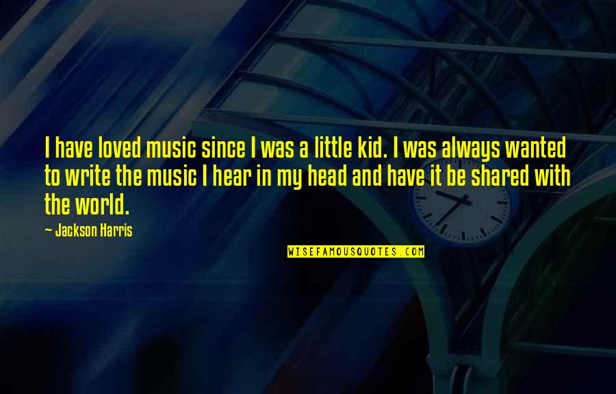 Kid In Quotes By Jackson Harris: I have loved music since I was a