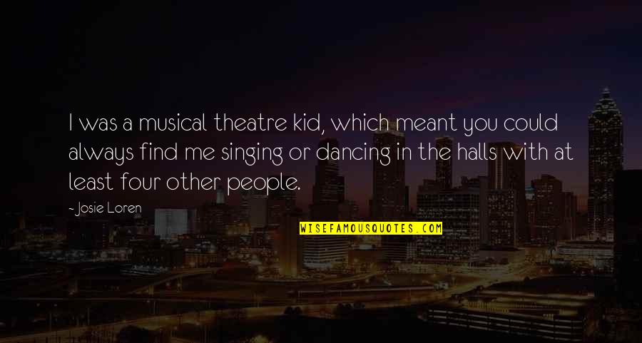 Kid In Quotes By Josie Loren: I was a musical theatre kid, which meant