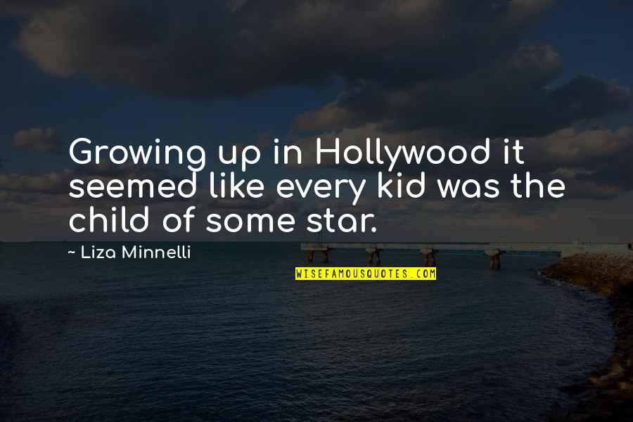Kid In Quotes By Liza Minnelli: Growing up in Hollywood it seemed like every