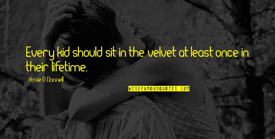 Kid In Quotes By Rosie O'Donnell: Every kid should sit in the velvet at