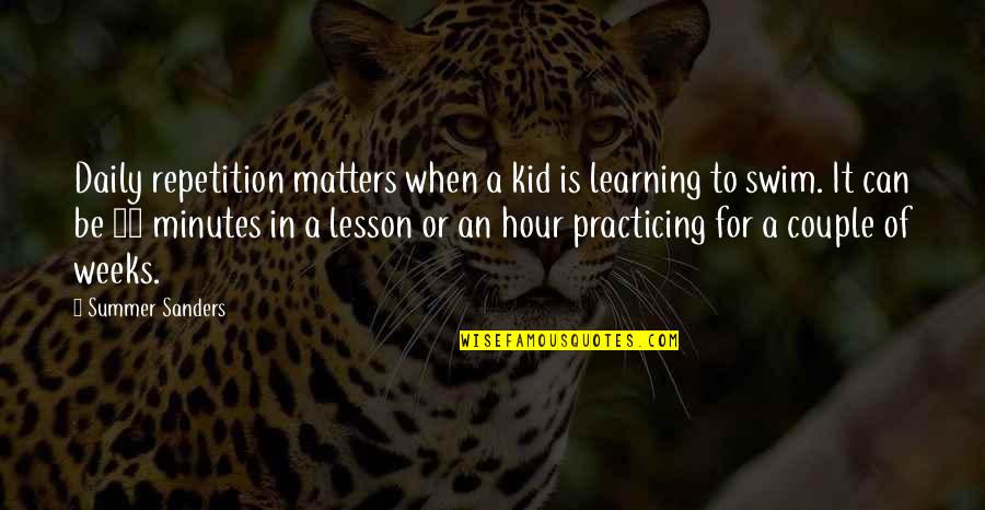Kid In Quotes By Summer Sanders: Daily repetition matters when a kid is learning