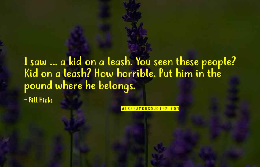 Kid In You Quotes By Bill Hicks: I saw ... a kid on a leash.