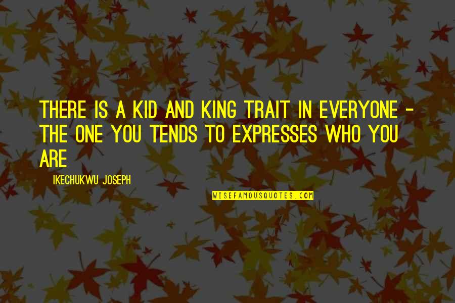 Kid In You Quotes By Ikechukwu Joseph: There is a kid and king trait in