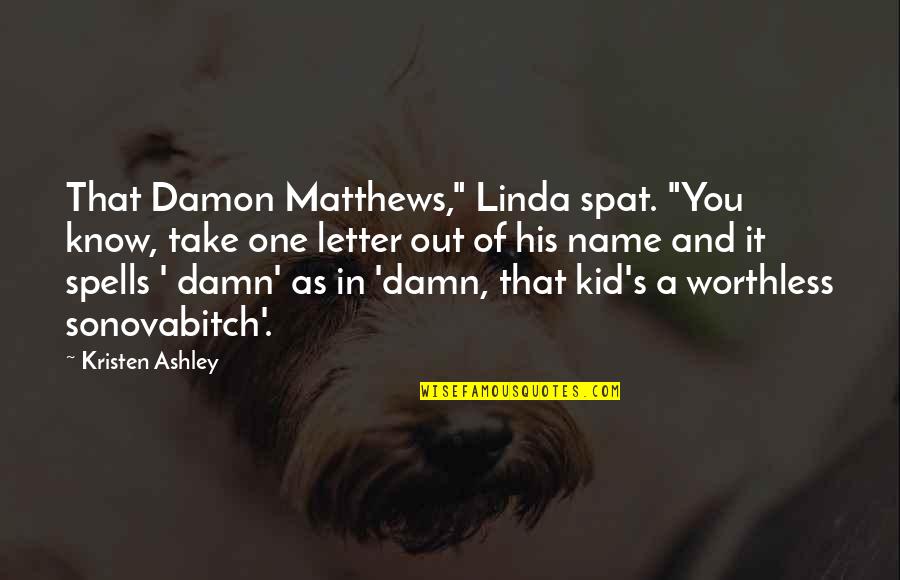 Kid In You Quotes By Kristen Ashley: That Damon Matthews," Linda spat. "You know, take