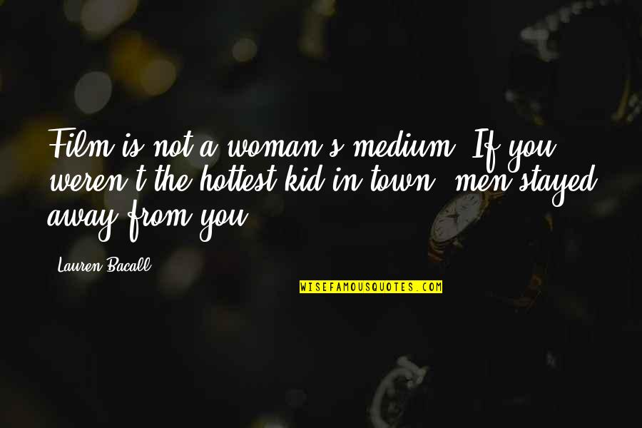 Kid In You Quotes By Lauren Bacall: Film is not a woman's medium. If you