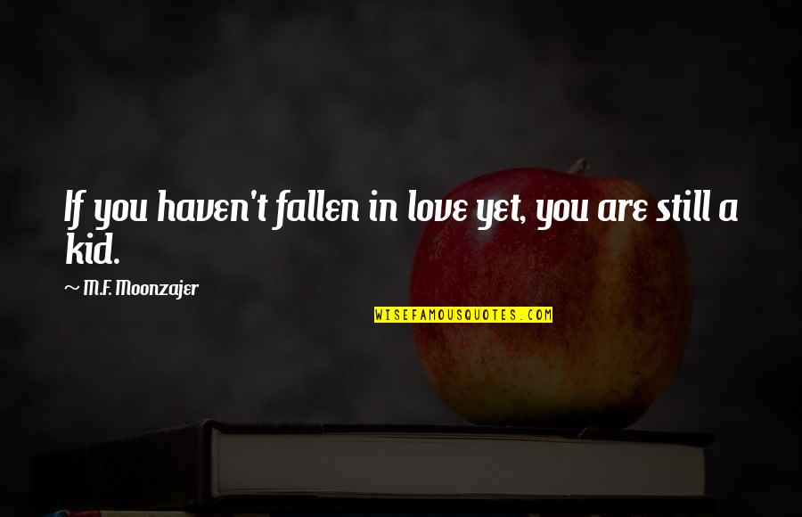 Kid In You Quotes By M.F. Moonzajer: If you haven't fallen in love yet, you