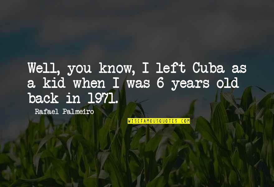 Kid In You Quotes By Rafael Palmeiro: Well, you know, I left Cuba as a