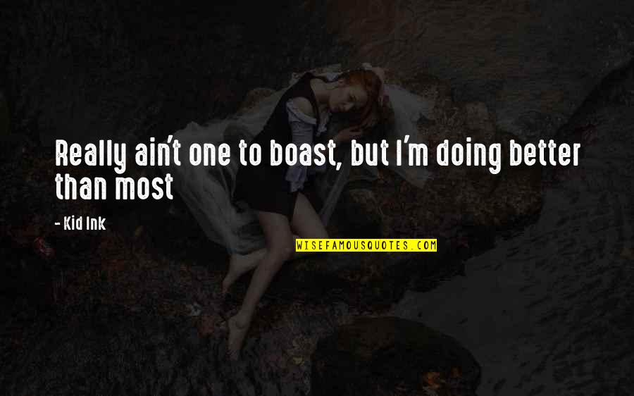 Kid Ink Quotes By Kid Ink: Really ain't one to boast, but I'm doing
